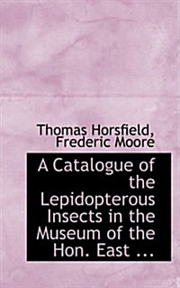 A Catalogue of the Lepidopterous Insects in the Museum of the Hon. East ... (Hardcover)