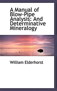 A Manual of Blow-Pipe Analysis: And Determinative Mineralogy (Hardcover)