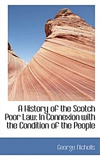 A History of the Scotch Poor Law: In Connexion with the Condition of the People (Hardcover)