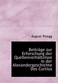 Beitracge Zur Erforschung Der Quellenverhacltnisse in Der Alexandergeschichte Des Curtius (Hardcover)