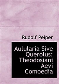 Aulularia Sive Querolus: Theodosiani Aevi Comoedia (Large Print Edition) (Hardcover)