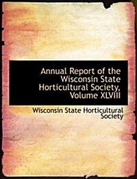 Annual Report of the Wisconsin State Horticultural Society, Volume XLVIII (Hardcover)