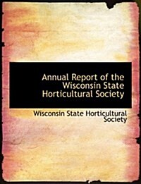 Annual Report of the Wisconsin State Horticultural Society (Hardcover, Large Print)