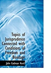Topics of Jurisprudence Connected With Conditions of Freedom and Bondage (Hardcover, Large Print)