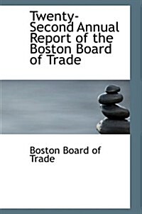 Twenty-second Annual Report of the Boston Board of Trade (Hardcover)