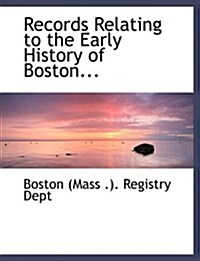 Records Relating to the Early History of Boston... (Hardcover)