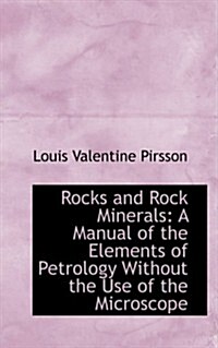 Rocks and Rock Minerals: A Manual of the Elements of Petrology Without the Use of the Microscope (Hardcover)