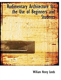 Rudimentary Architecture for the Use of Beginners and Students (Hardcover, Large Print)