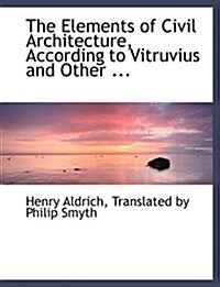 The Elements of Civil Architecture, According to Vitruvius and Other ... (Hardcover)