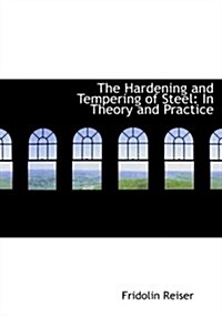 The Hardening and Tempering of Steel: In Theory and Practice (Large Print Edition) (Hardcover)