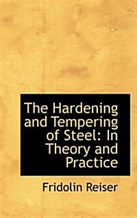The Hardening and Tempering of Steel: In Theory and Practice (Hardcover)