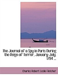 The Journal of a Spy in Paris During the Reign of Terror, January-July, 1794 ... (Hardcover)