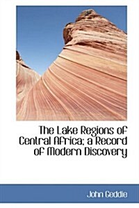 The Lake Regions of Central Africa; A Record of Modern Discovery (Hardcover)