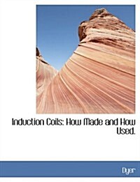 Induction Coils: How Made and How Used (Hardcover)