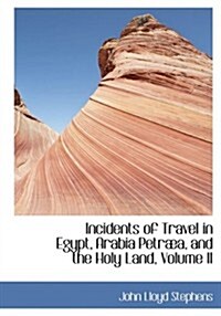 Incidents of Travel in Egypt, Arabia Petraba, and the Holy Land, Volume II (Hardcover)
