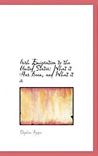 Irish Emigration to the United States: What It Has Been, and What It Is (Hardcover)