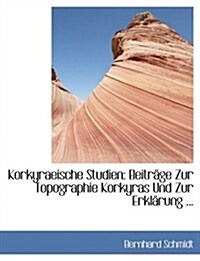 Korkyraeische Studien: Beitracge Zur Topographie Korkyras Und Zur Erklacrung ... (Large Print Edition) (Hardcover)