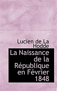 La Naissance de La Racpublique En Facvrier 1848 (Hardcover)