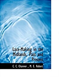 Lace-making in the Midlands, Past and Present (Hardcover, Large Print)