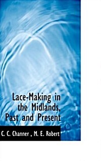 Lace-making in the Midlands, Past and Present (Hardcover)
