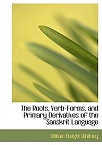 The Roots, Verb-forms, and Primary Derivatives of the Sanskrit Language (Hardcover, Large Print)