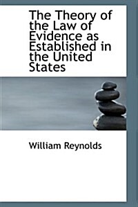 The Theory of the Law of Evidence As Established in the United States (Hardcover)