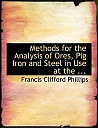 Methods for the Analysis of Ores, Pig Iron and Steel in Use at the ... (Hardcover)