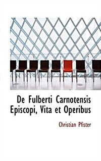 De Fulberti Carnotensis Episcopi, Vita Et Operibus (Hardcover)