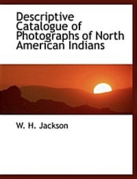 Descriptive Catalogue of Photographs of North American Indians (Hardcover, Large Print)