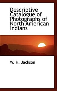 Descriptive Catalogue of Photographs of North American Indians (Hardcover)