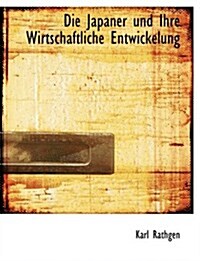 Die Japaner Und Ihre Wirtschaftliche Entwickelung (Hardcover, Large Print)