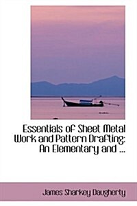 Essentials of Sheet Metal Work and Pattern Drafting: An Elementary and ... (Hardcover)
