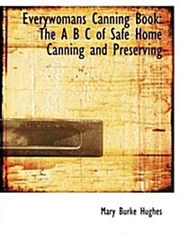 Everywomans Canning Book: The A B C of Safe Home Canning and Preserving (Large Print Edition) (Hardcover)