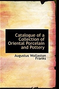 Catalogue of a Collection of Oriental Porcelain and Pottery (Hardcover)