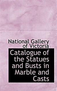 Catalogue of the Statues and Busts in Marble and Casts (Hardcover)