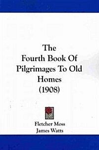 The Fourth Book of Pilgrimages to Old Homes (1908) (Paperback)