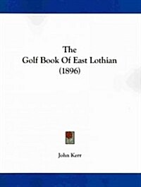 The Golf Book of East Lothian (1896) (Paperback)
