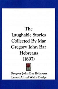 The Laughable Stories Collected by Mar Gregory John Bar Hebreaus (1897) (Paperback)