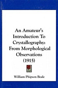 An Amateurs Introduction to Crystallography: From Morphological Observations (1915) (Paperback)