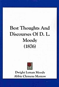 Best Thoughts and Discourses of D. L. Moody (1876) (Paperback)