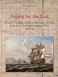 Sailing for the East: History and Catalogue of Manuscript Charts on Vellum of the Dutch East India Company (Voc), 1602-1799 (Hardcover)