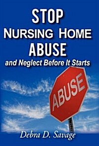 Stop Nursing Home Abuse and Neglect Before It Starts (Hardcover)