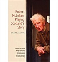Robert McLellan, Playing Scotlands Story : Collected Dramatic Works (Paperback)