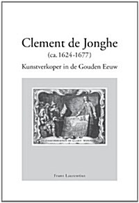 Clement de Jonghe (CA. 1624-1677): Kunstverkoper in de Gouden Eeuw (Hardcover)