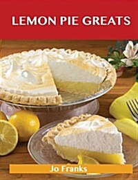 Lemon Pie Greats: Delicious Lemon Pie Recipes, the Top 34 Lemon Pie Recipes (Paperback)
