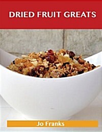 Dried Fruit Greats: Delicious Dried Fruit Recipes, the Top 45 Dried Fruit Recipes (Paperback)
