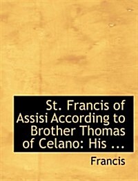 St. Francis of Assisi According to Brother Thomas of Celano: His ... (Large Print Edition) (Hardcover)