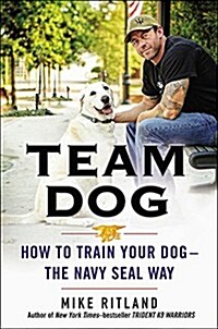 Team Dog: How to Train Your Dog--The Navy Seal Way (Hardcover)