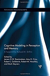 Cognitive Modeling in Perception and Memory : A Festschrift for Richard M. Shiffrin (Hardcover)