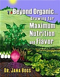 Beyond Organic . . . Growing for Maximum Nutrition (Paperback)